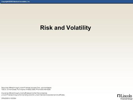 Copyright ©2005 Ibbotson Associates, Inc. Risk and Volatility Securities offered through Lincoln Financial Advisors Corp., a broker/dealer, 1300 S. Clinton.