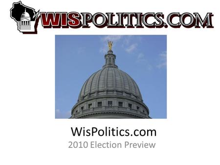 WisPolitics.com 2010 Election Preview. About WisPolitics.com 10 years old/come celebrate with us on Nov. 17 and hear Politico co-founder Jim VandeHei.