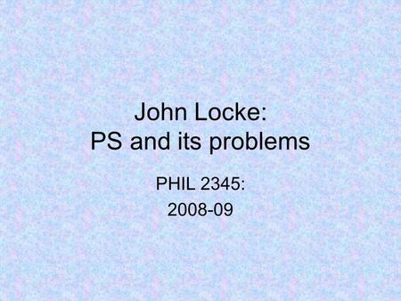 John Locke: PS and its problems PHIL 2345: 2008-09.