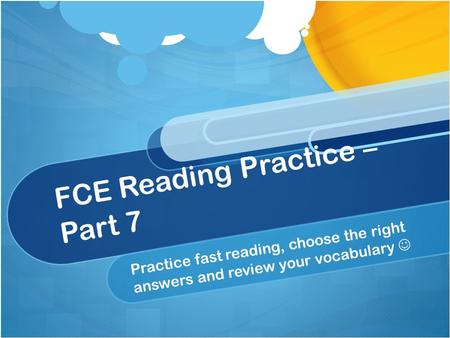 FCE Reading Practice – Part 7 Practice fast reading, choose the right answers and review your vocabulary.