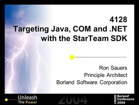 4128 Targeting Java, COM and.NET with the StarTeam SDK Ron Sauers Principle Architect Borland Software Corporation.