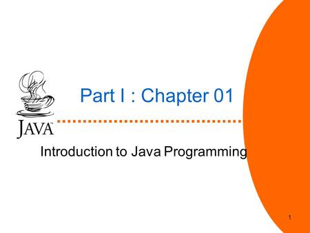 1 Part I : Chapter 01 Introduction to Java Programming.