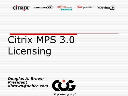 Citrix MPS 3.0 Licensing Douglas A. Brown President