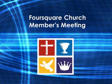 Foursquare Church Member’s Meeting. AGENDA Prayer and opening remarks Introduce current church council members and new nominees Ratification vote for.