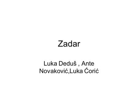 Zadar Luka Deduš, Ante Novaković,Luka Ćorić. . Zadar is the 5th largest city in Croatia, situated on the Adriatic sea.