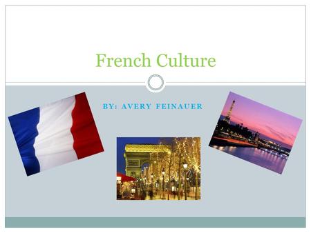 BY: AVERY FEINAUER French Culture. Question How is France’s culture so unique?