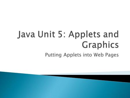 Putting Applets into Web Pages.  Two things are involved in the process of putting applets onto web pages ◦ The.class files of the applet ◦ The html.