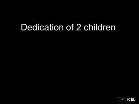 ICEL Dedication of 2 children. ICEL Families, are they the best place to pass on our beliefs?