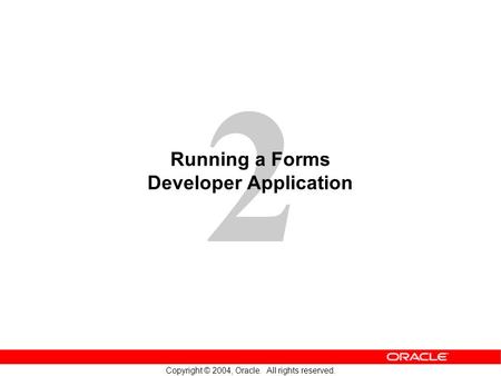 2 Copyright © 2004, Oracle. All rights reserved. Running a Forms Developer Application.