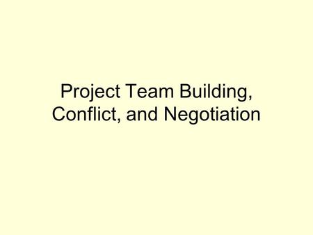 Project Team Building, Conflict, and Negotiation