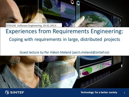 Technology for a better society TDT4140 Software Engineering 29.01.2013: 1 Experiences from Requirements Engineering: Coping with requirements in large,