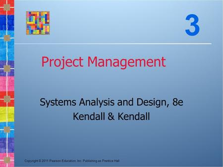 Copyright © 2011 Pearson Education, Inc. Publishing as Prentice Hall Project Management Systems Analysis and Design, 8e Kendall & Kendall 3.