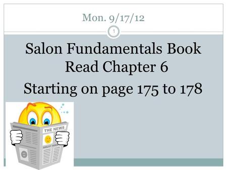 Mon. 9/17/12 1 Salon Fundamentals Book Read Chapter 6 Starting on page 175 to 178.