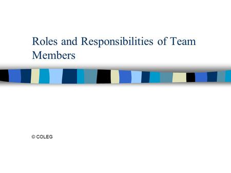 Roles and Responsibilities of Team Members © COLEG.