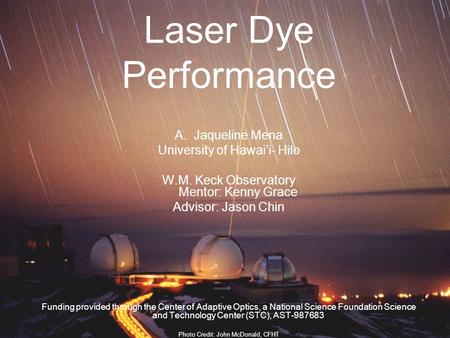 Laser Dye Performance A.Jaqueline Mena University of Hawai’i- Hilo W.M. Keck Observatory Mentor: Kenny Grace Advisor: Jason Chin Funding provided through.