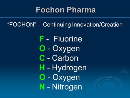 Fochon Pharma “FOCHON” - Continuing Innovation/Creation F - Fluorine O - Oxygen C - Carbon H - Hydrogen O - Oxygen N - Nitrogen.