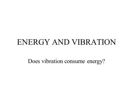 ENERGY AND VIBRATION Does vibration consume energy?