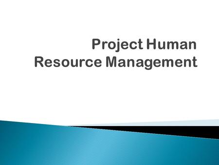  Many corporate executives have said, “People are our most important asset”  People determine the success and failure of organizations and projects.