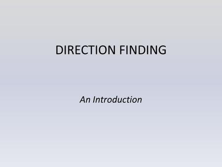 DIRECTION FINDING An Introduction. Agenda Why do we do it? Getting Started More developed techniques What we do in WADARC Rules Summary.