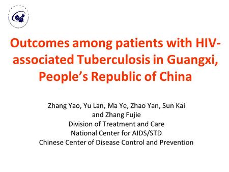 Outcomes among patients with HIV- associated Tuberculosis in Guangxi, People’s Republic of China Zhang Yao, Yu Lan, Ma Ye, Zhao Yan, Sun Kai and Zhang.