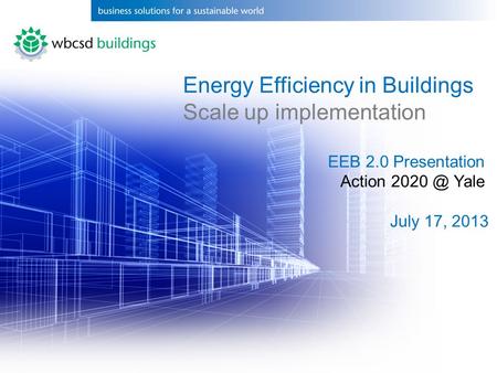 1 Energy Efficiency in Buildings Scale up implementation EEB 2.0 Presentation Action Yale July 17, 2013.