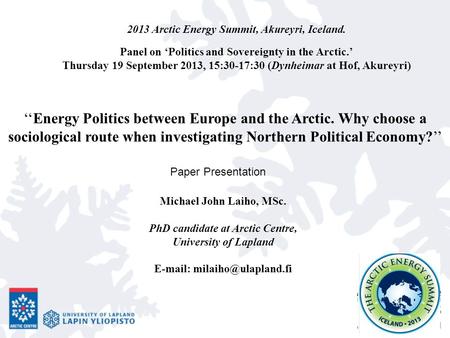 ‘‘Energy Politics between Europe and the Arctic. Why choose a sociological route when investigating Northern Political Economy?’’ Michael John Laiho, MSc.