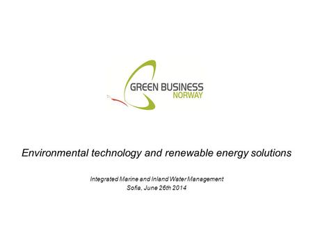 Environmental technology and renewable energy solutions Integrated Marine and Inland Water Management Sofia, June 26th 2014.