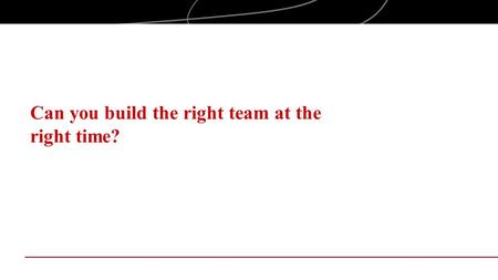 Can you build the right team at the right time?. Objectives Examine teaming at the opportunity identification phase of your new venture creation activities.