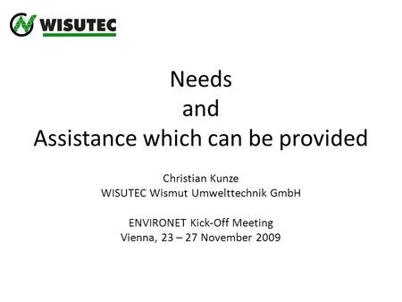 Needs and Assistance which can be provided Christian Kunze WISUTEC Wismut Umwelttechnik GmbH ENVIRONET Kick-Off Meeting Vienna, 23 – 27 November 2009.