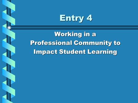 Entry 4 Working in a Professional Community to Impact Student Learning.