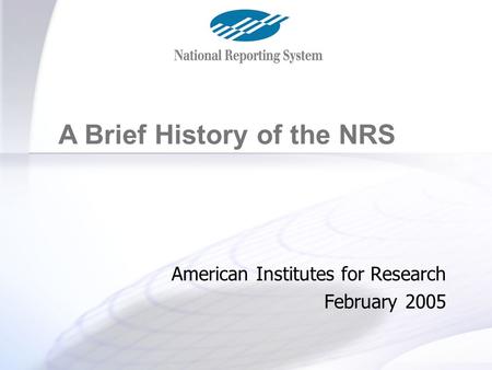 A Brief History of the NRS American Institutes for Research February 2005.