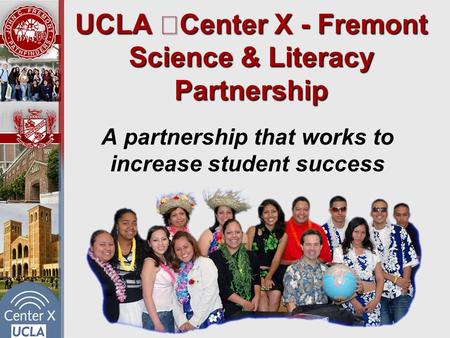 UCLA Center X - Fremont Science & Literacy Partnership A partnership that works to increase student success.