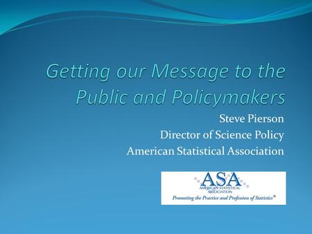 Steve Pierson Director of Science Policy American Statistical Association.