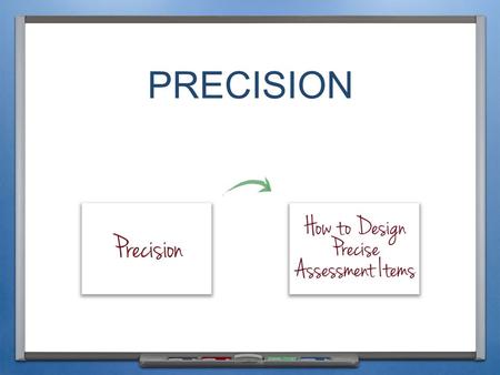 PRECISION. KEY CONCEPTS INTRODUCTION & PURPOSE Describe what PRECISION means for the purpose of these modules Make an IMPRECISE ITEM MORE PRECISE.