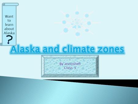 By anousheh Class 3 Want to learn about Alaska 1. A characteristic pattern of weather over a long period of time is called “climate”. 2. Every part of.