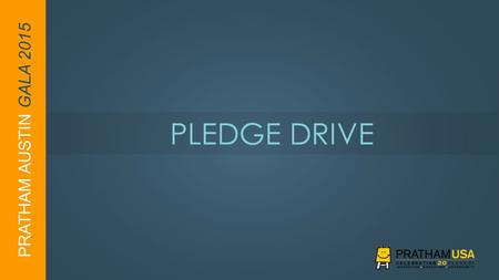 PRATHAM AUSTIN GALA 2015 PLEDGE DRIVE. PRATHAM AUSTIN GALA 2015 PRATHAM PROGRAMS  Improve LITERACY and LEARNING  ENGAGE dropouts and offer them a chance.