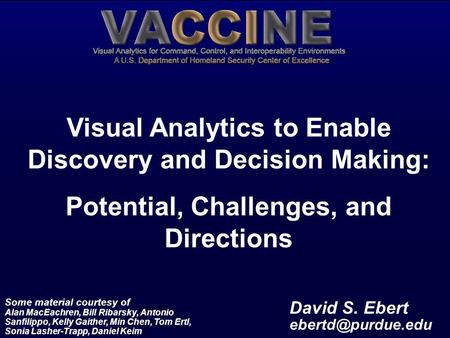 David S. Ebert David S. Ebert Visual Analytics to Enable Discovery and Decision Making: Potential, Challenges, and.