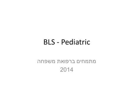 BLS - Pediatric מתמחים ברפואת משפחה 2014. נורמות בתינוקות ובילדים.