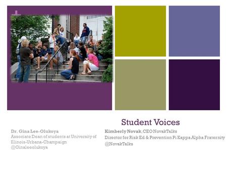 + Student Voices Kimberly Novak, CEO NovakTalks Director for Risk Ed & Prevention Pi Kappa Alpha Dr. Gina Lee-Olukoya Associate.