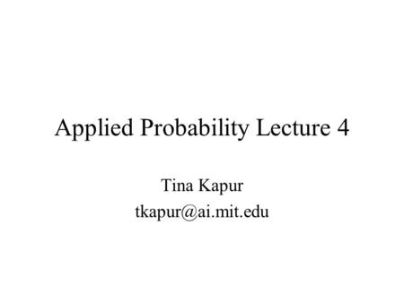 Applied Probability Lecture 4 Tina Kapur