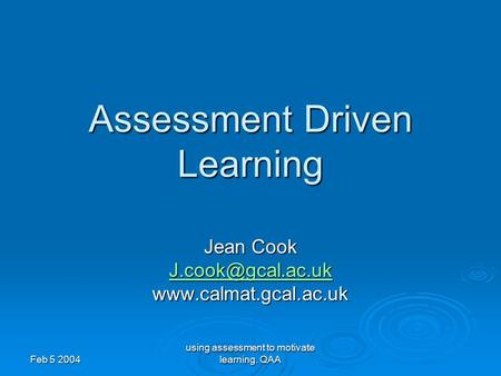 Feb 5 2004 using assessment to motivate learning. QAA Assessment Driven Learning Jean Cook