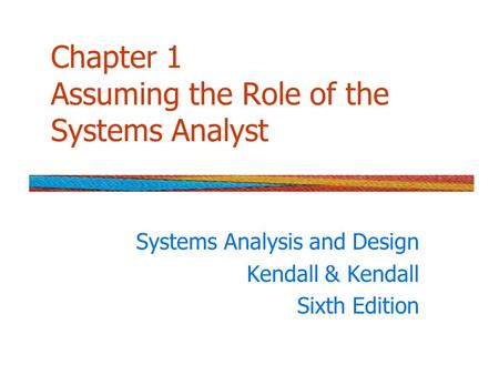 Chapter 1 Assuming the Role of the Systems Analyst Systems Analysis and Design Kendall & Kendall Sixth Edition.