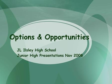 Options & Opportunities JL Ilsley High School Junior High Presentations Nov 2008.