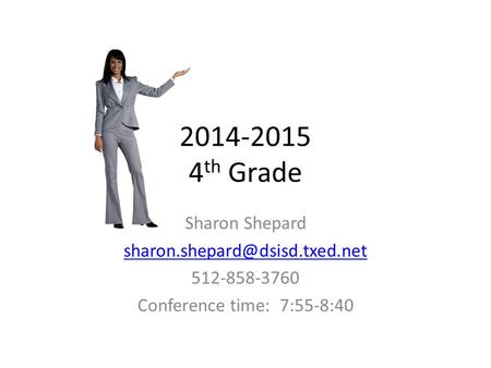 2014-2015 4 th Grade Sharon Shepard 512-858-3760 Conference time: 7:55-8:40.