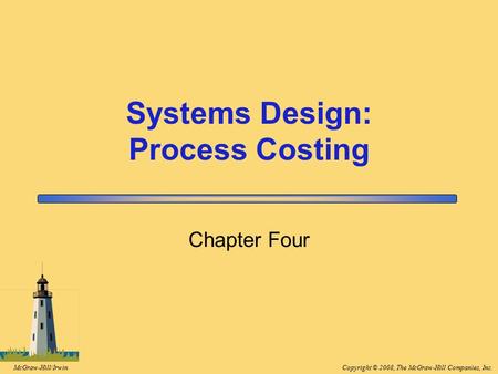 Copyright © 2008, The McGraw-Hill Companies, Inc.McGraw-Hill/Irwin Chapter Four Systems Design: Process Costing.