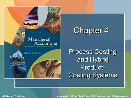 Copyright © 2008 by The McGraw-Hill Companies, Inc. All rights reserved. McGraw-Hill/Irwin Chapter 4 Process Costing and Hybrid Product- Costing Systems.