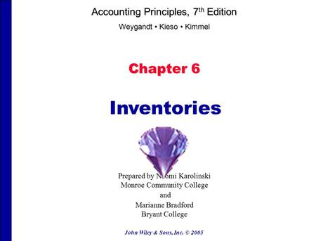 John Wiley & Sons, Inc. © 2005 Chapter 6 Inventories Prepared by Naomi Karolinski Monroe Community College and and Marianne Bradford Bryant College Accounting.