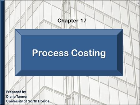 Prepared by Diane Tanner University of North Florida Chapter 17 1 Process Costing.