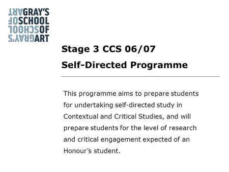 Stage 3 CCS 06/07 Self-Directed Programme This programme aims to prepare students for undertaking self-directed study in Contextual and Critical Studies,