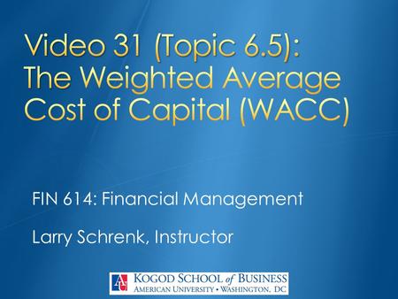 FIN 614: Financial Management Larry Schrenk, Instructor.